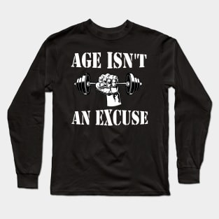 Age Isn't An Excuse Workout Fitness Motivation Quote Long Sleeve T-Shirt